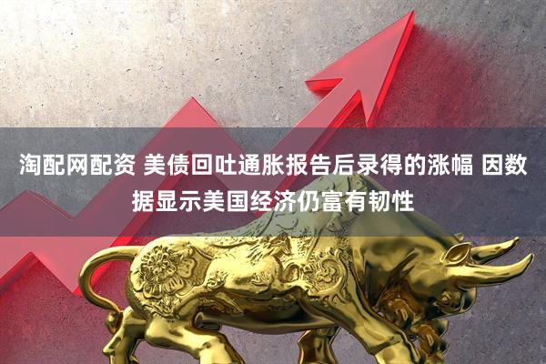 淘配网配资 美债回吐通胀报告后录得的涨幅 因数据显示美国经济仍富有韧性