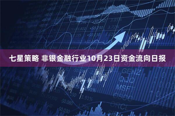 七星策略 非银金融行业10月23日资金流向日报